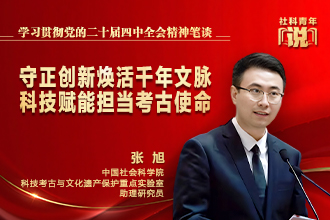 社科青年说·学习贯彻党的二十届四中全会精神笔谈④｜守正创新焕活千年文脉 科技赋能担当考古使命